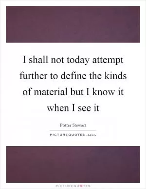 I shall not today attempt further to define the kinds of material but I know it when I see it Picture Quote #1