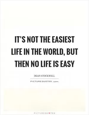 It’s not the easiest life in the world, but then no life is easy Picture Quote #1