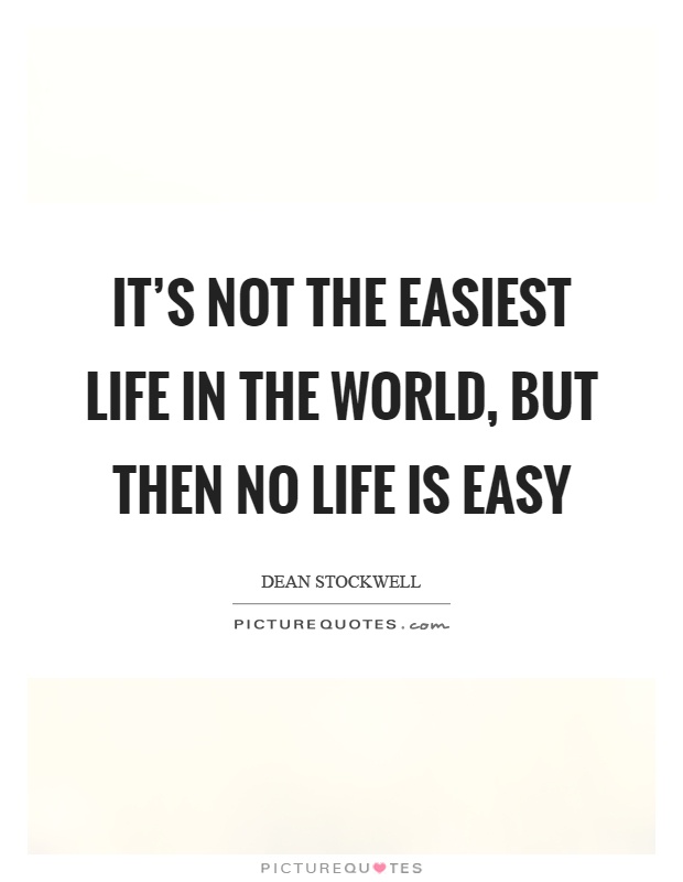It's not the easiest life in the world, but then no life is easy Picture Quote #1