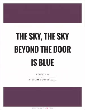 The sky, the sky beyond the door is blue Picture Quote #1