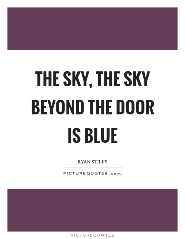 The sky, the sky beyond the door is blue Picture Quote #1