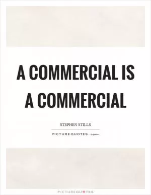 A commercial is a commercial Picture Quote #1