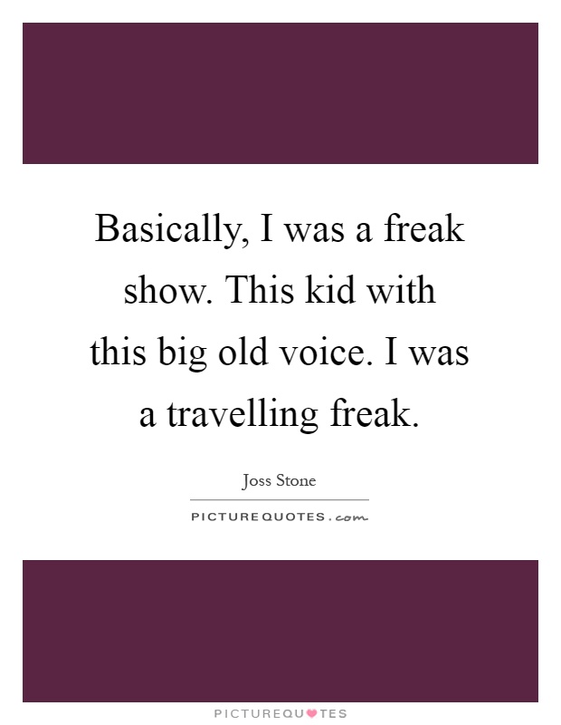 Basically, I was a freak show. This kid with this big old voice. I was a travelling freak Picture Quote #1