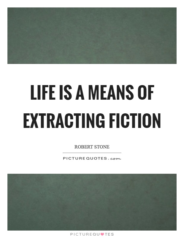 Life is a means of extracting fiction Picture Quote #1