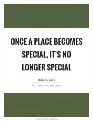 Once a place becomes special, it’s no longer special Picture Quote #1