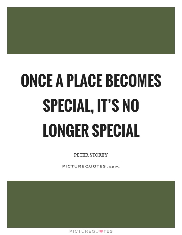Once a place becomes special, it's no longer special Picture Quote #1