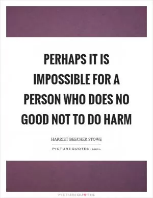 Perhaps it is impossible for a person who does no good not to do harm Picture Quote #1