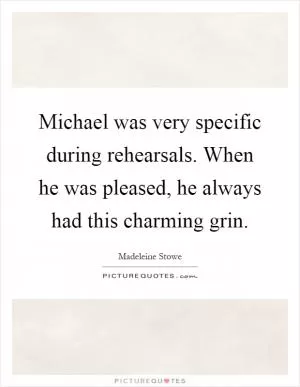 Michael was very specific during rehearsals. When he was pleased, he always had this charming grin Picture Quote #1