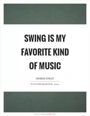 Swing is my favorite kind of music Picture Quote #1