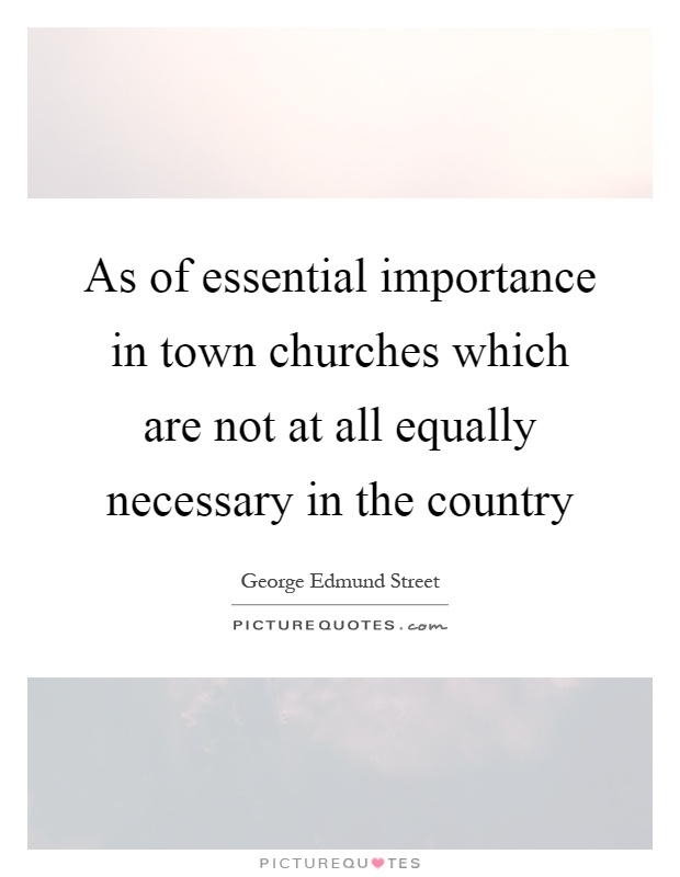 As of essential importance in town churches which are not at all equally necessary in the country Picture Quote #1