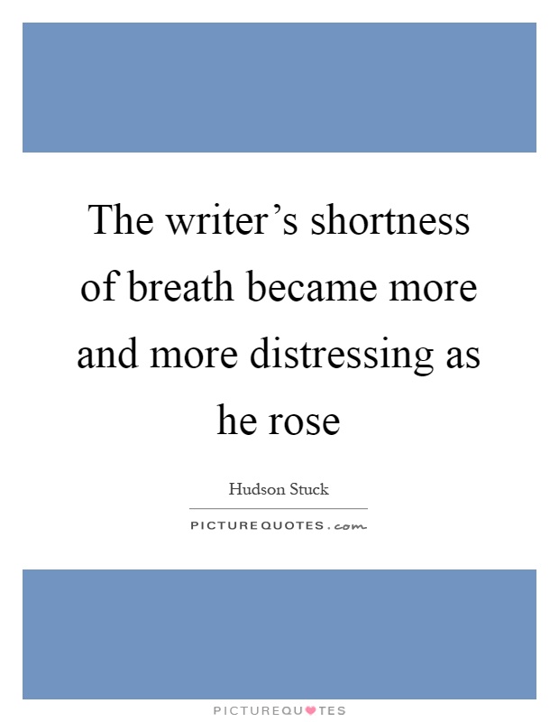 The writer's shortness of breath became more and more distressing as he rose Picture Quote #1