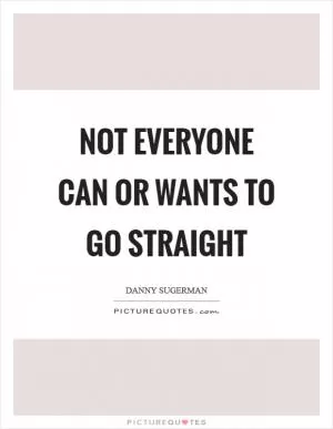 Not everyone can or wants to go straight Picture Quote #1
