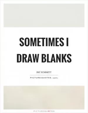 Sometimes I draw blanks Picture Quote #1