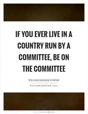 If you ever live in a country run by a committee, be on the committee Picture Quote #1
