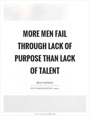 More men fail through lack of purpose than lack of talent Picture Quote #1