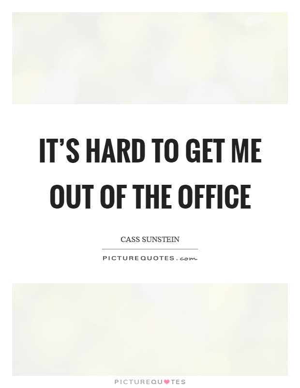 It's hard to get me out of the office Picture Quote #1