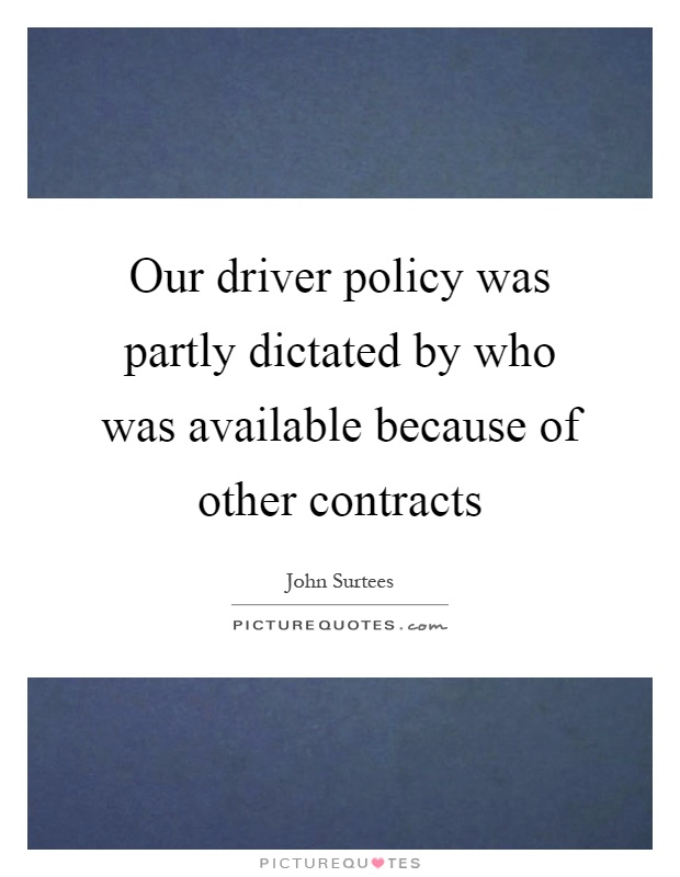 Our driver policy was partly dictated by who was available because of other contracts Picture Quote #1