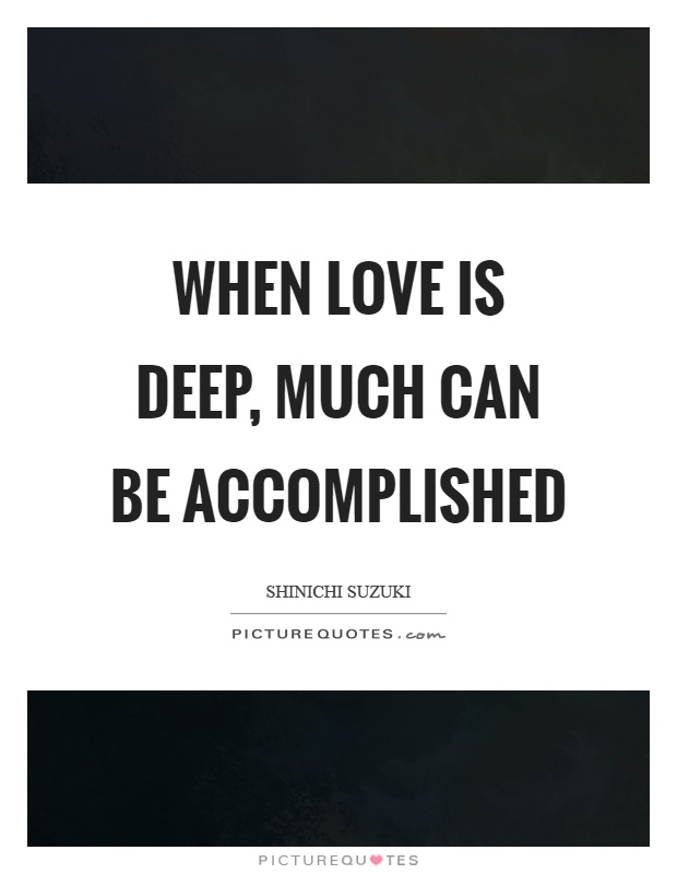 When love is deep, much can be accomplished Picture Quote #1