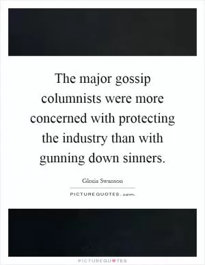 The major gossip columnists were more concerned with protecting the industry than with gunning down sinners Picture Quote #1