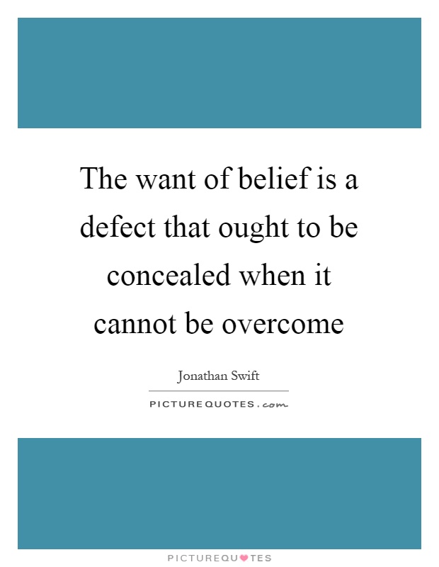 The want of belief is a defect that ought to be concealed when it cannot be overcome Picture Quote #1