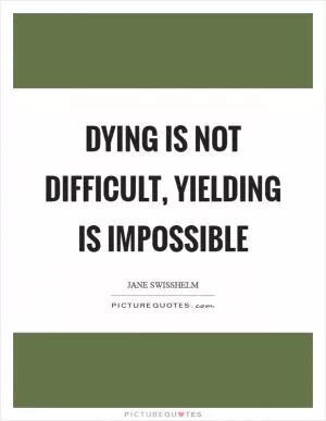 Dying is not difficult, yielding is impossible Picture Quote #1