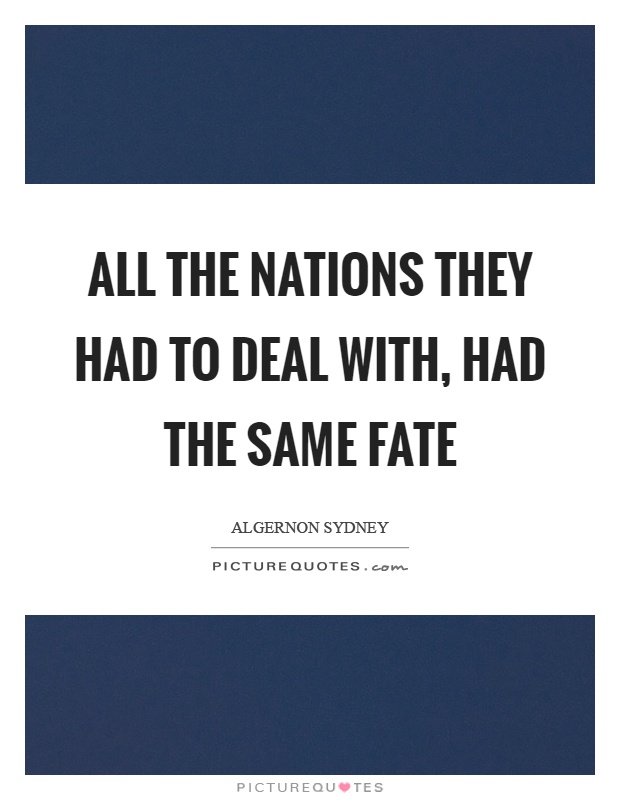 All the nations they had to deal with, had the same fate Picture Quote #1