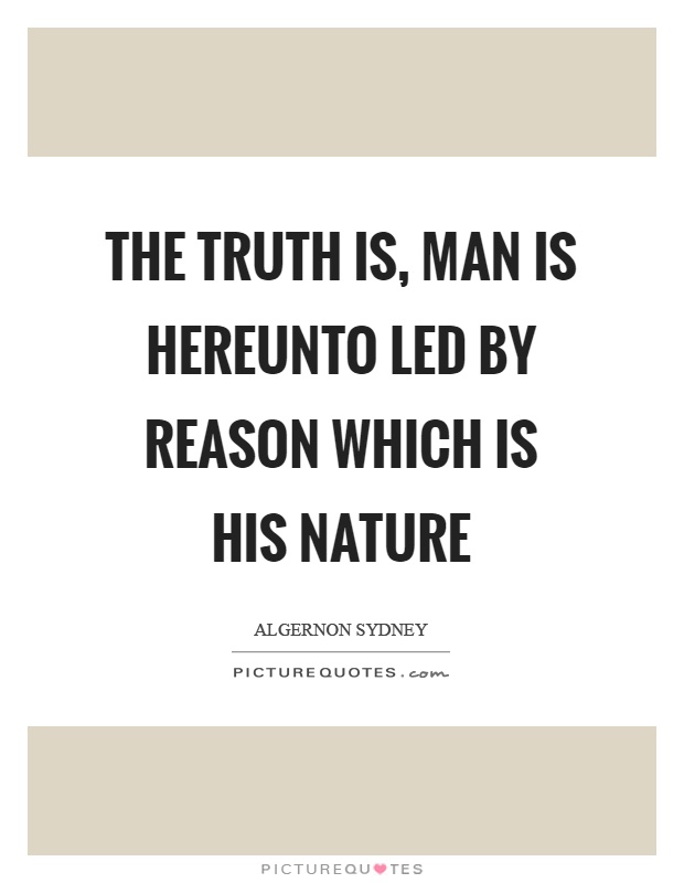 The truth is, man is hereunto led by reason which is his nature Picture Quote #1