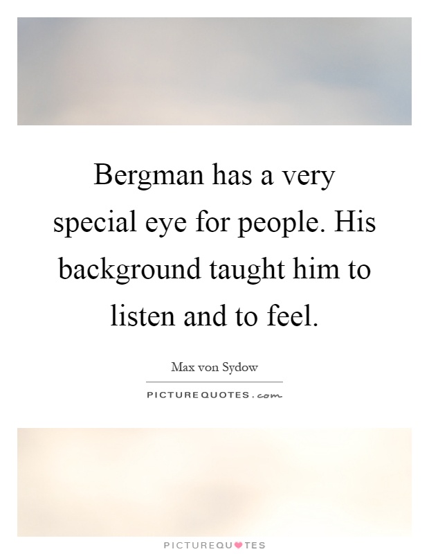Bergman has a very special eye for people. His background taught him to listen and to feel Picture Quote #1