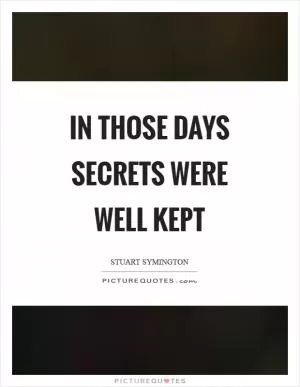 In those days secrets were well kept Picture Quote #1