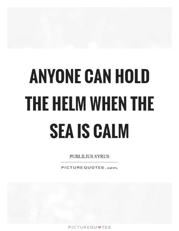 Anyone can hold the helm when the sea is calm Picture Quote #1