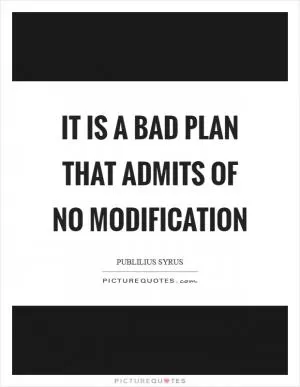 It is a bad plan that admits of no modification Picture Quote #1