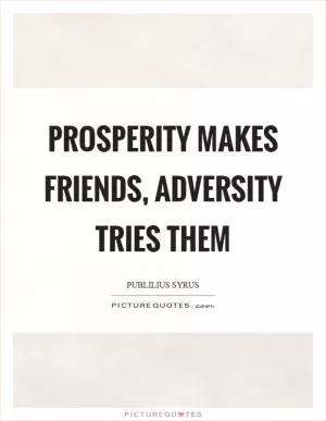 Prosperity makes friends, adversity tries them Picture Quote #1