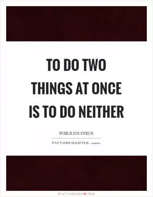 To do two things at once is to do neither Picture Quote #1