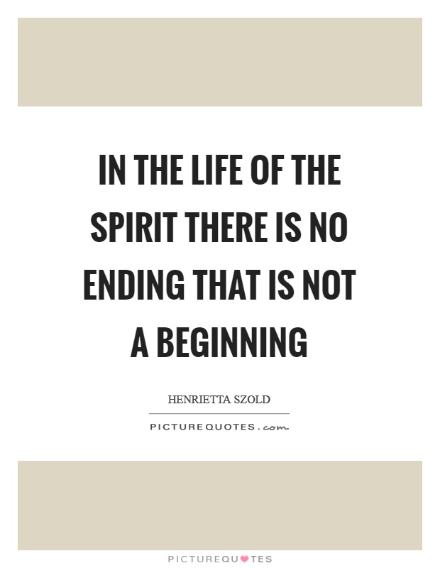 In the life of the spirit there is no ending that is not a beginning Picture Quote #1