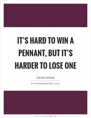 It’s hard to win a pennant, but it’s harder to lose one Picture Quote #1