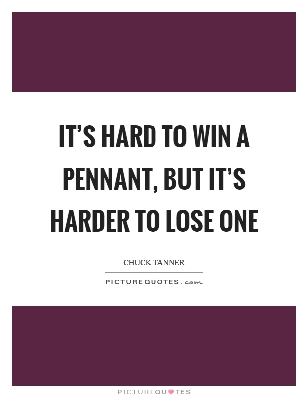 It's hard to win a pennant, but it's harder to lose one Picture Quote #1
