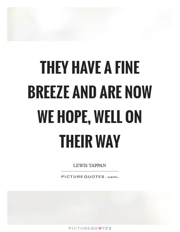 They have a fine breeze and are now we hope, well on their way Picture Quote #1