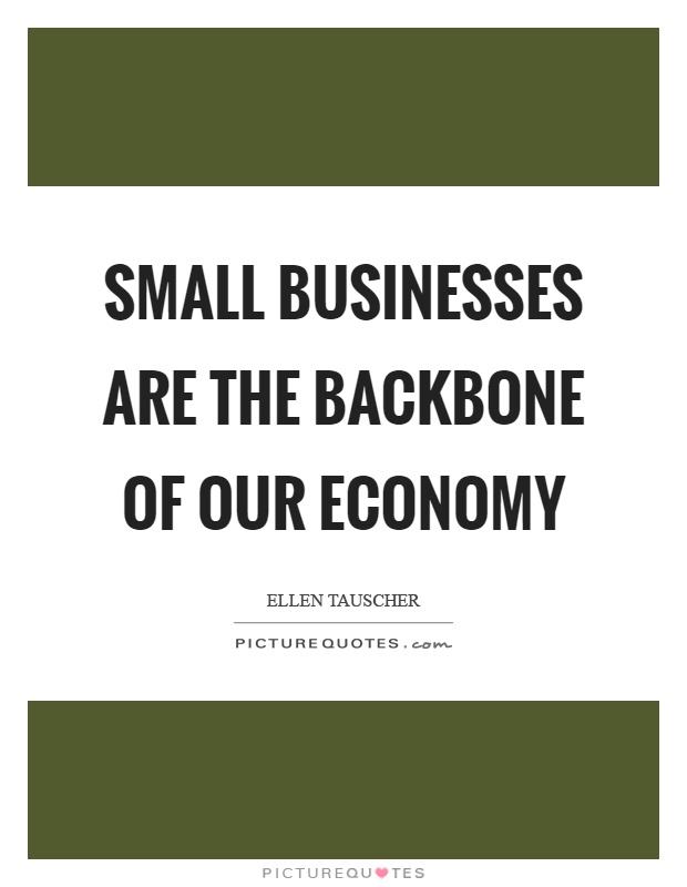 Small businesses are the backbone of our economy Picture Quote #1