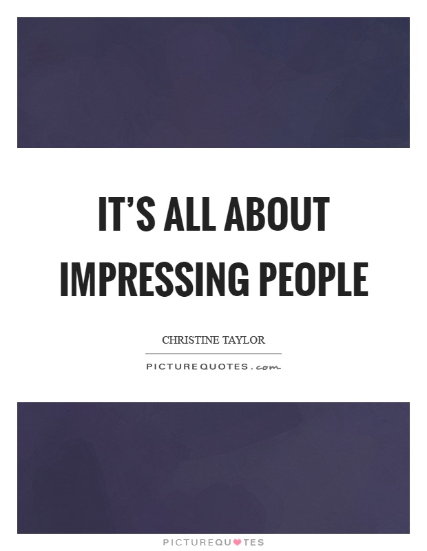 It's all about impressing people Picture Quote #1