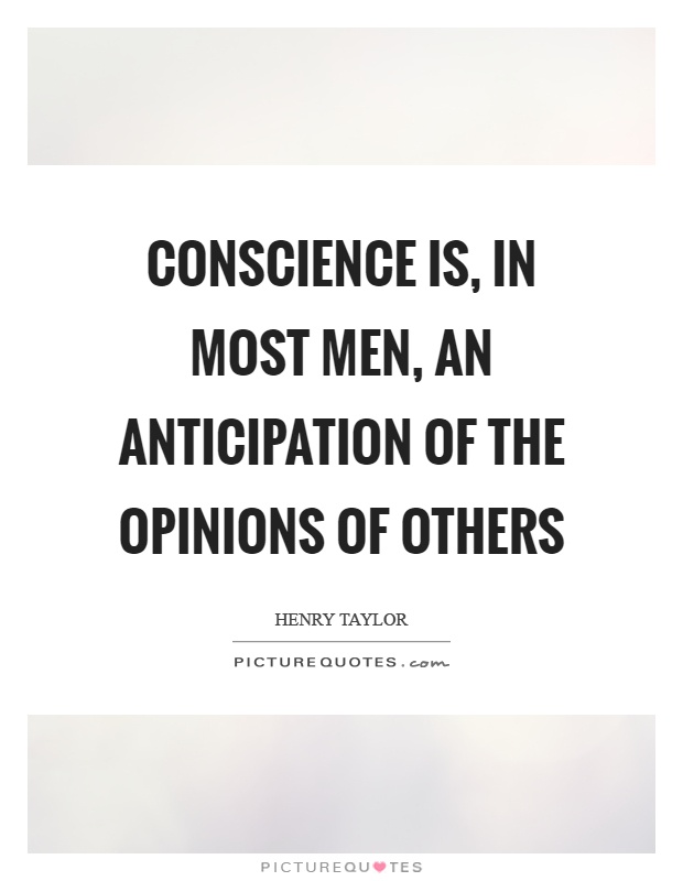 Conscience is, in most men, an anticipation of the opinions of others Picture Quote #1