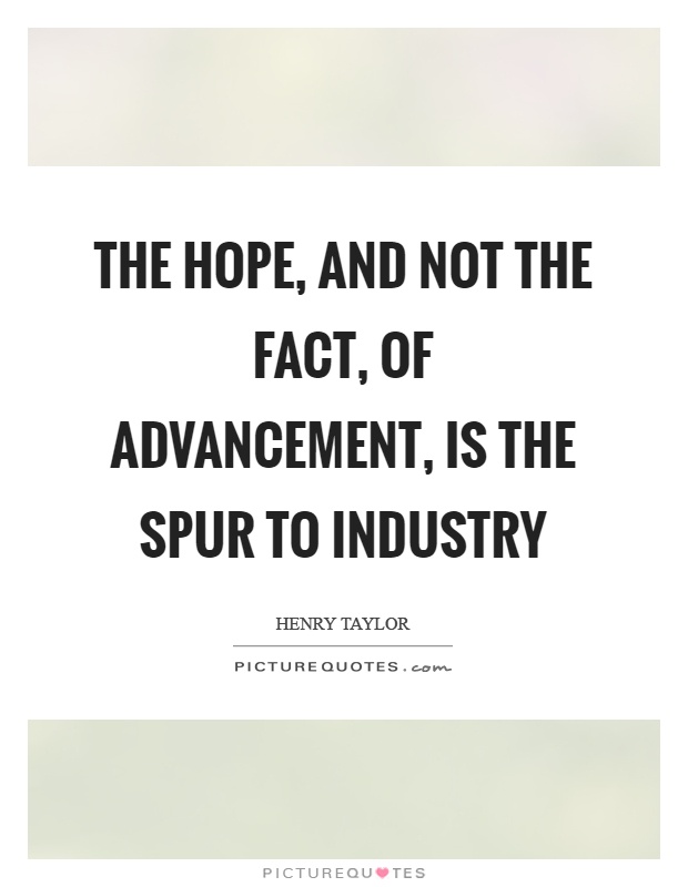 The hope, and not the fact, of advancement, is the spur to industry Picture Quote #1