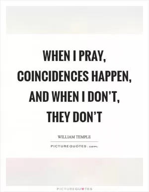 When I pray, coincidences happen, and when I don’t, they don’t Picture Quote #1