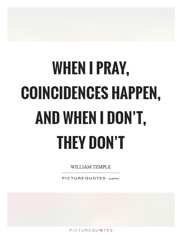 When I pray, coincidences happen, and when I don't, they don't Picture Quote #1