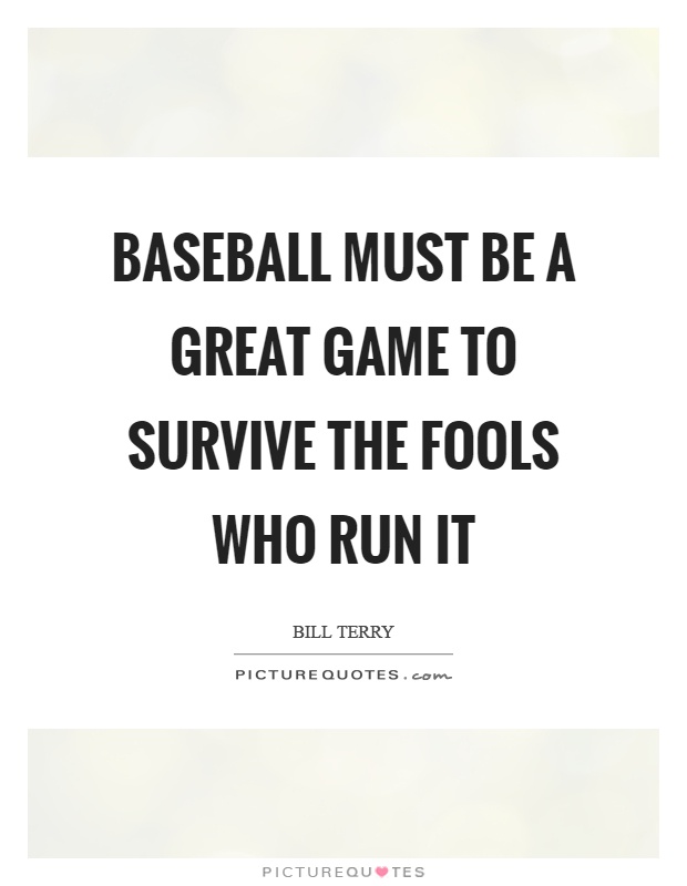 Baseball must be a great game to survive the fools who run it Picture Quote #1