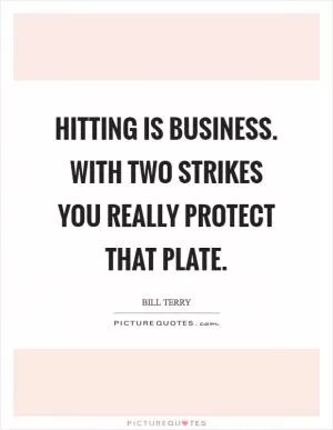 Hitting is business. With two strikes you really protect that plate Picture Quote #1