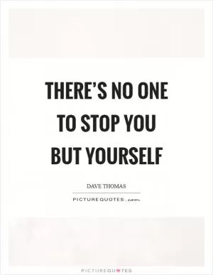 There’s no one to stop you but yourself Picture Quote #1