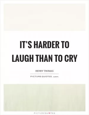 It’s harder to laugh than to cry Picture Quote #1