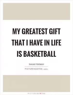 My greatest gift that I have in life is basketball Picture Quote #1