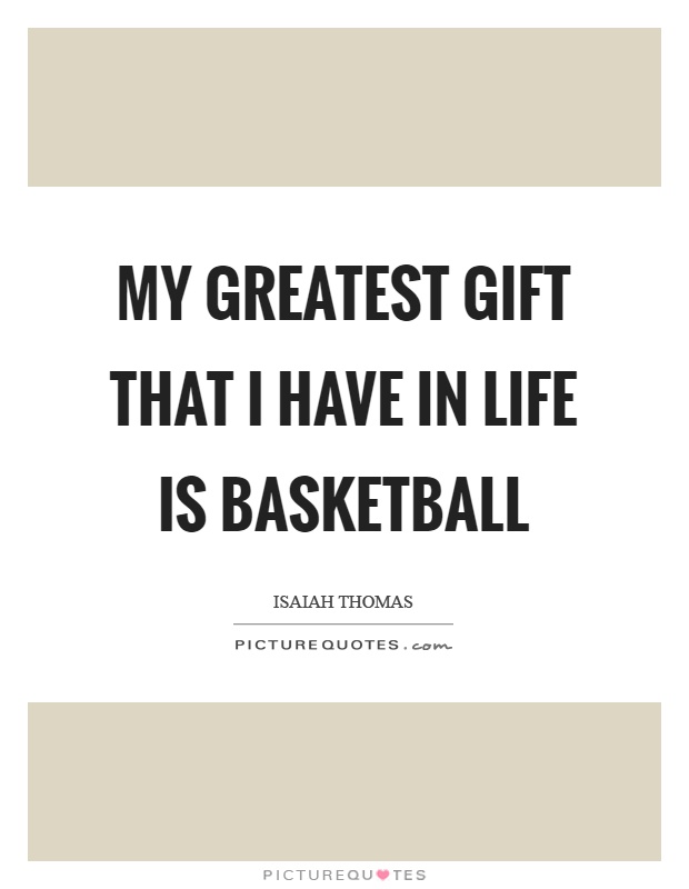 My greatest gift that I have in life is basketball Picture Quote #1