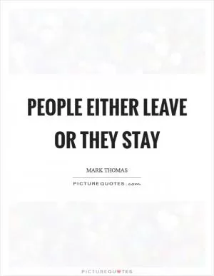 People either leave or they stay Picture Quote #1